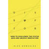 Disruptor: How to Challenge the Status Quo and Unlock Innovation - Paperback