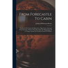 From Forecastle To Cabin: The Story Of A Cruise In Many Seas, Taken From A Journal Kept Each Day, Wherein Was Recorded The Happenings Of A Voyag - Hardcover