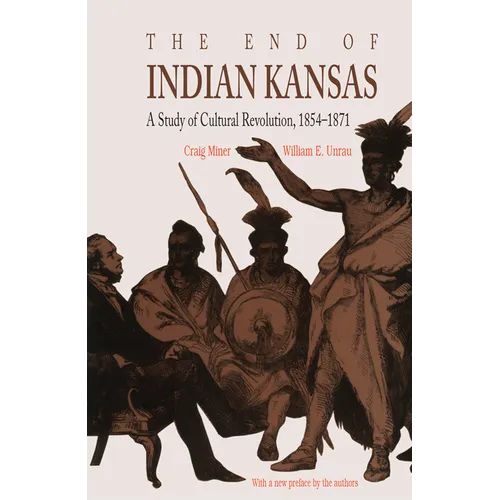 The End of Indian Kansas: A Study of Cultural Revolution, 1854-1871 - Paperback