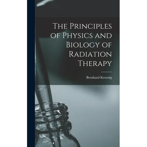 The Principles of Physics and Biology of Radiation Therapy - Hardcover