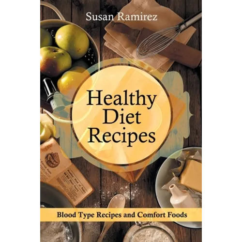 Healthy Diet Recipes: Blood Type Recipes and Comfort Foods - Paperback
