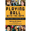 Playing Ball with the Boys: The Rise of Women in the World of Men's Sports - Paperback