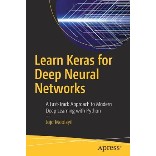 Learn Keras for Deep Neural Networks: A Fast-Track Approach to Modern Deep Learning with Python - Paperback