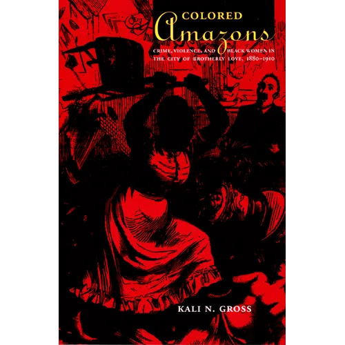 Colored Amazons: Crime, Violence, and Black Women in the City of Brotherly Love, 1880-1910 - Paperback
