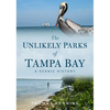 The Unlikely Parks of Tampa Bay: A Scenic History - Paperback