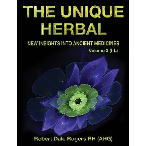 The Unique Herbal - Volume 3 (I-L): New Insights into Ancient Medicine - Paperback