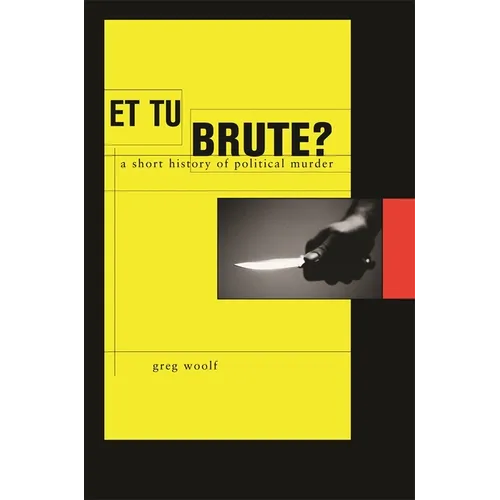 Et Tu, Brute?: A Short History of Political Murder - Hardcover