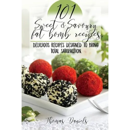 101 Sweet and Savory Fat Bomb Recipes: 101 Sweet And Savory Fat Bombs For Weight Loss, Ketogenic Diet For Fat Loss, Cookbook With 100 Recipes, Delicio - Paperback