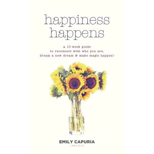 Happiness Happens: A 10-week guide to reconnect with who you are, dream a new dream & make magic happen! - Hardcover