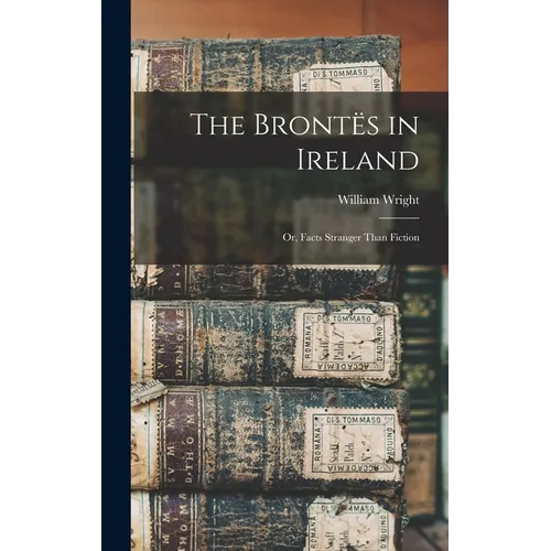 The Brontës in Ireland: Or, Facts Stranger Than Fiction - Hardcover