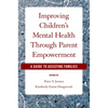 Improving Children's Mental Health Through Parent Empowerment: A Guide to Assisting Families - Paperback