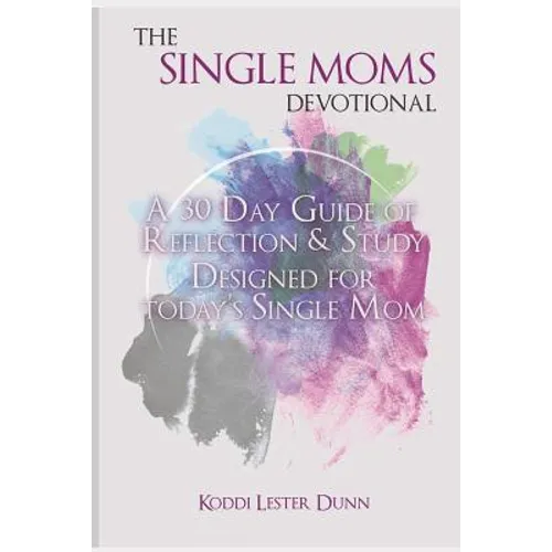 The Single Moms Devotional: A 30 Day Guide of Reflection & Study Designed for Today's Single Mom - Paperback