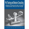 Pet Training and Behavior Consulting: A Model for Raising the Bar to Protect Professionals, Pets and Their People - Paperback
