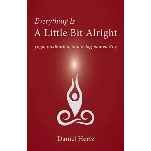 Everything Is a Little Bit Alright: Yoga, Meditation, and a Dog Named Roy - Paperback