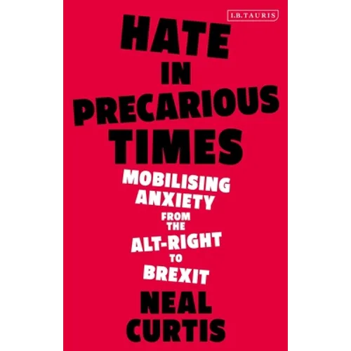 Hate in Precarious Times: Mobilizing Anxiety from the Alt-Right to Brexit - Hardcover