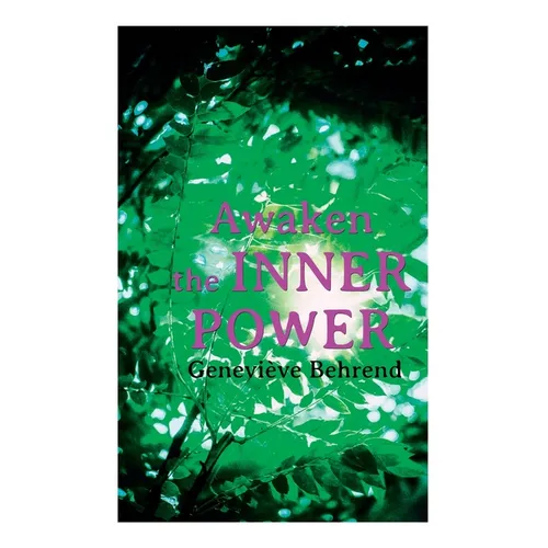 Awaken the Inner Power: Your Invisible Power, How to Live Life and Love it, Attaining Your Heart's Desire - Paperback