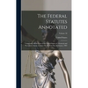 The Federal Statutes Annotated: Containing All the Laws of the United States of a General and Permanent Nature in Force On the First Day of January, 1 - Hardcover