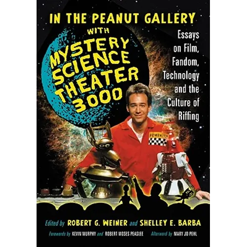 In the Peanut Gallery with Mystery Science Theater 3000: Essays on Film, Fandom, Technology and the Culture of Riffing - Paperback