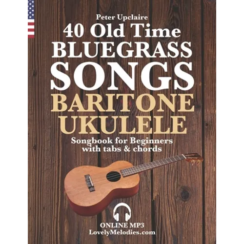 40 Old Time Bluegrass Songs - Baritone Ukulele Songbook for Beginners with Tabs and Chords - Paperback