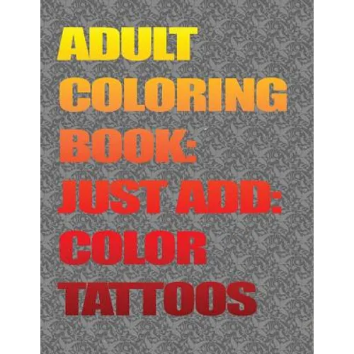Adult Coloring Books-Just Add Color: Tattoos: Adult Coloring Books-Just Add Color: Tattoos - Paperback