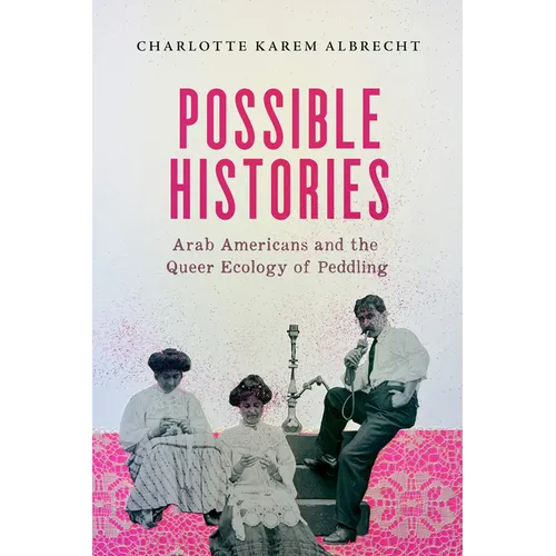 Possible Histories: Arab Americans and the Queer Ecology of Peddling Volume 70 - Paperback