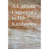 A Catholic University in the Kimberley: Reflections on a Catholic Identity - Paperback