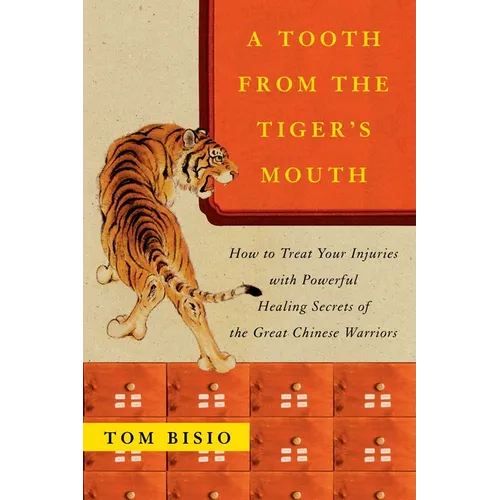 A Tooth from the Tiger's Mouth: How to Treat Your Injuries with Powerful Healing Secrets of the Great Chinese Warrior - Paperback