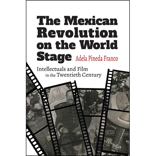 The Mexican Revolution on the World Stage: Intellectuals and Film in the Twentieth Century - Paperback