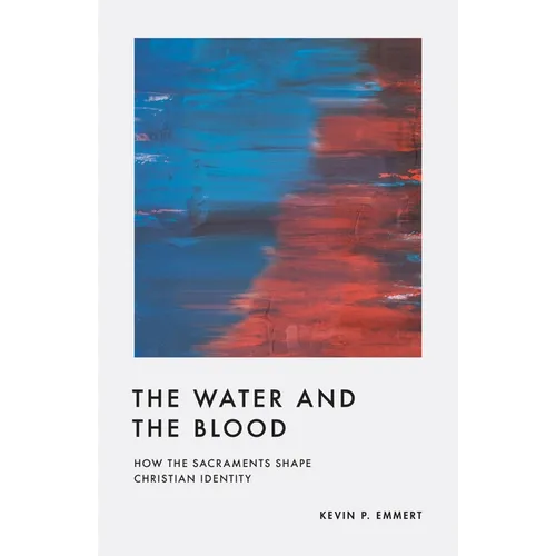 The Water and the Blood: How the Sacraments Shape Christian Identity - Paperback