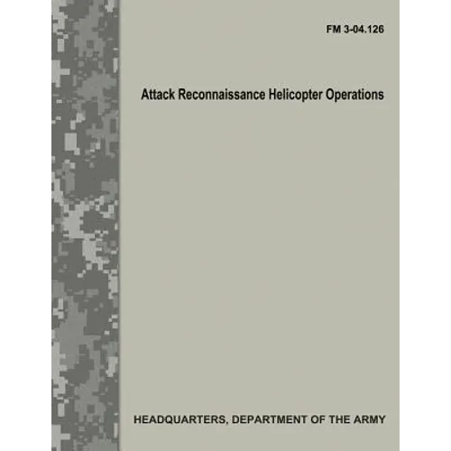 Attack Reconnaissance Helicopter Operations (FM 3-04.126) - Paperback