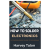 How to Solder Electronics: A Comprehensive Guide to Soldering - Paperback