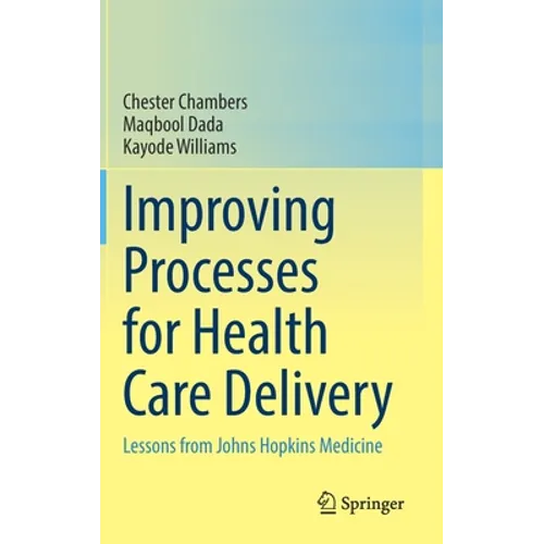 Improving Processes for Health Care Delivery: Lessons from Johns Hopkins Medicine - Hardcover