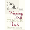 Winning Your Husband Back Before It's Too Late: Whether He's Left Physically or Emotionally All That Matters Is... - Paperback