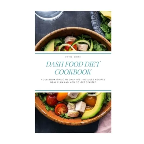 Dash Food Diet Cookbook: Your Book Guide to Dash Diet Includes Recipes Meal Plan and How to Get Started - Paperback