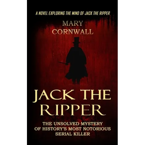 Jack the Ripper: A Novel Exploring the Mind of Jack the Ripper (The Unsolved Mystery of History's Most Notorious Serial Killer) - Paperback