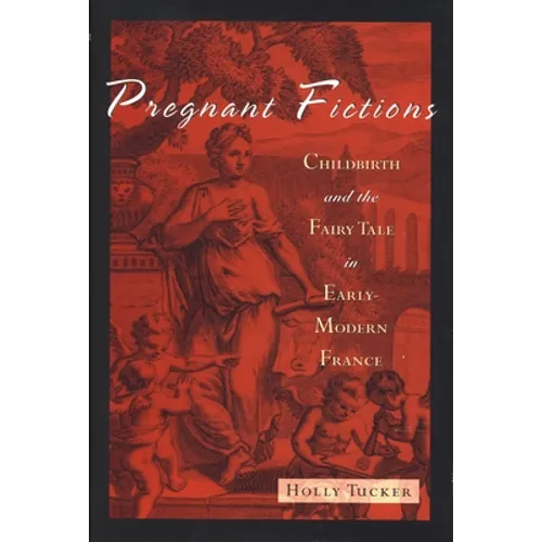 Pregnant Fictions: Childbirth and the Fairy Tale in Early-Modern France - Hardcover