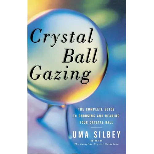 Crystal Ball Gazing: The Complete Guide to Choosing and Reading Your Crystal Ball - Paperback