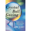 Crystal Ball Gazing: The Complete Guide to Choosing and Reading Your Crystal Ball - Paperback