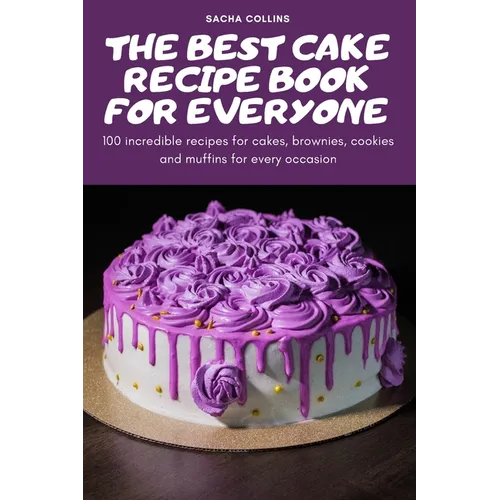 The Best Cake Recipe Book for Everyone: 100 incredible recipes for cakes, brownies, cookies and muffins for every occasion - Paperback