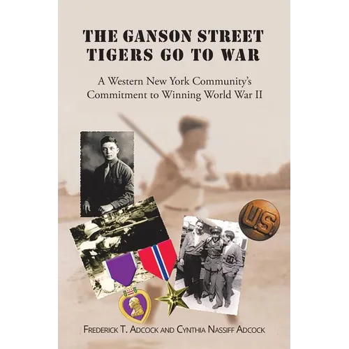 The Ganson Street Tigers Go to War: A Western New York Community's Commitment to Winning World War II - Paperback