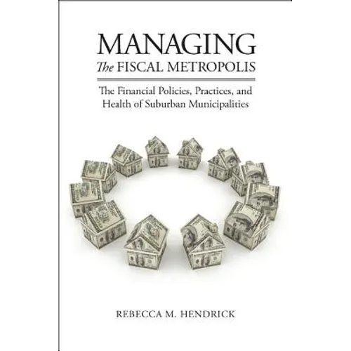 Managing the Fiscal Metropolis: The Financial Policies, Practices, and Health of Suburban Municipalities - Paperback