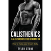 Calisthenics: Calisthenics for Beginners: How to Make Your Dream Body: Calisthenics, Fitness, Health, Weight Loss, Muscle Gain, Training - Paperback