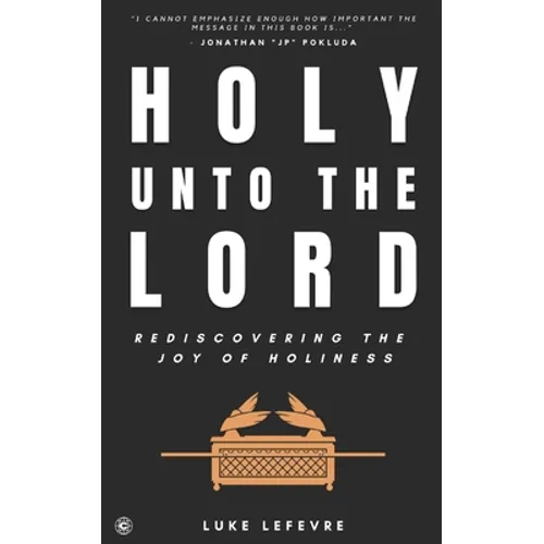 Holy Unto The Lord: Rediscovering the Joy of Holiness - Paperback