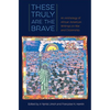 These Truly Are the Brave: An Anthology of African American Writings on War and Citizenship - Hardcover