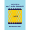 Matching Cast Ons and Bind Offs, Part 1: Six Pairs of Methods that Form Identical Cast On and Bind Off Edges on Projects Knitted Flat and in the Round - Paperback