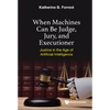 When Machines Can Be Judge, Jury, and Executioner - Hardcover