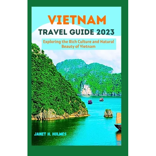 Vietnam Travel Guide 2023: Exploring the Rich Culture and Natural Beauty of Vietnam - Paperback