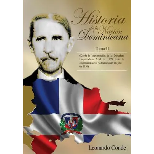 Historia de la Nacion Dominicana, Tomo 2: Desde la Implantacion de la Dictadura Unipartidaria Azul en 1879 hasta la Imposicion de la Autocracia de Tru - Paperback