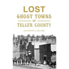 Lost Ghost Towns of Teller County - Hardcover