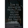 How To Hypnotize People Like Milton Hyland Erickson Did, That's Right - Paperback